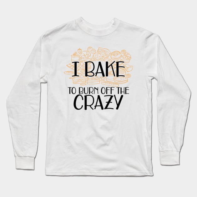 Baker - I bake to burn off the crazy Long Sleeve T-Shirt by KC Happy Shop